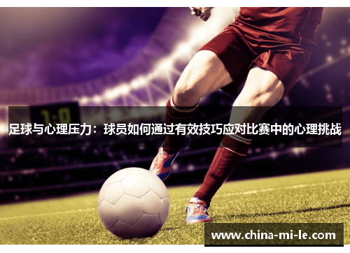 足球与心理压力：球员如何通过有效技巧应对比赛中的心理挑战
