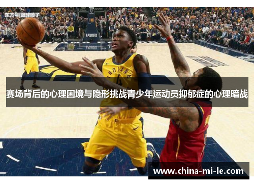 赛场背后的心理困境与隐形挑战青少年运动员抑郁症的心理暗战 赛场背后的心理困境与隐形挑战青少年运动员抑郁症的心理暗战