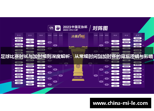 足球比赛时长与加时规则深度解析:从常规时间到加时赛的背后逻辑与影响 足球比赛时长与加时规则深度解析:从常规时间到加时赛的背后逻辑与影响