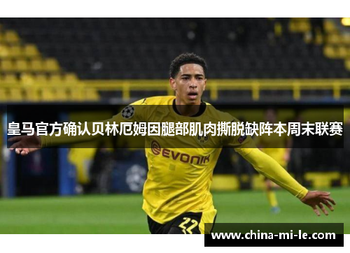 皇马官方确认贝林厄姆因腿部肌肉撕脱缺阵本周末联赛