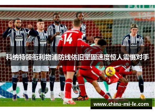 科纳特领衔利物浦防线依旧坚固速度惊人震慑对手