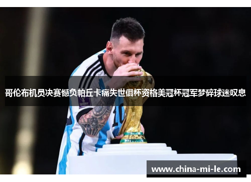 哥伦布机员决赛憾负帕丘卡痛失世俱杯资格美冠杯冠军梦碎球迷叹息 哥伦布机员决赛憾负帕丘卡痛失世俱杯资格美冠杯冠军梦碎球迷叹息